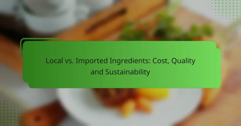 Local vs. Imported Ingredients: Cost, Quality and Sustainability
