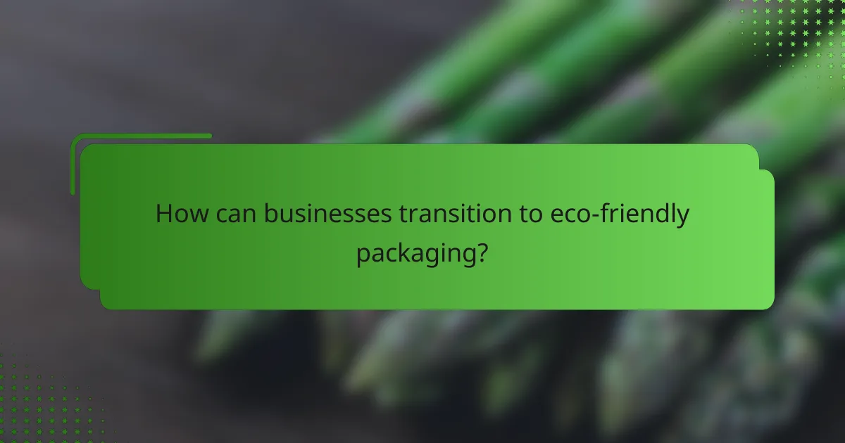 How can businesses transition to eco-friendly packaging?