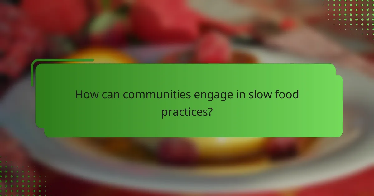 How can communities engage in slow food practices?