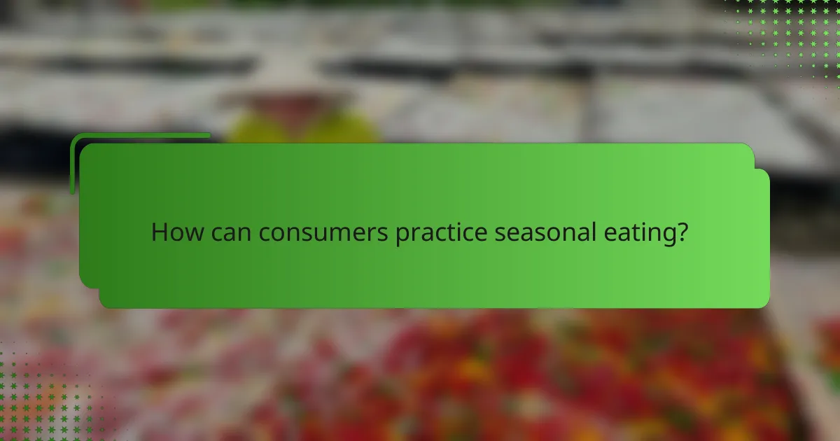 How can consumers practice seasonal eating?