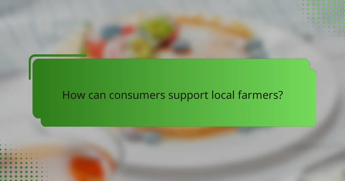 How can consumers support local farmers?