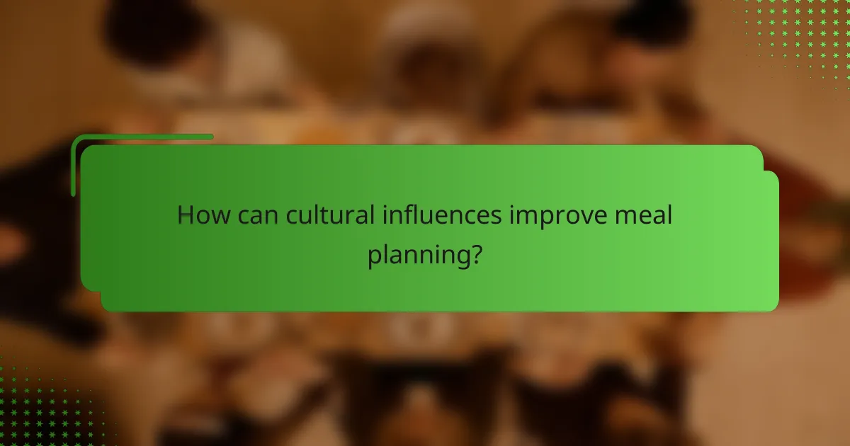 How can cultural influences improve meal planning?