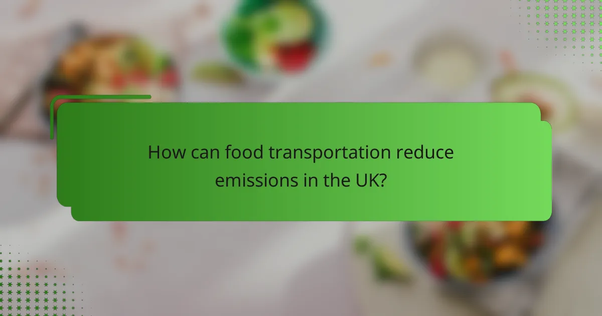 How can food transportation reduce emissions in the UK?