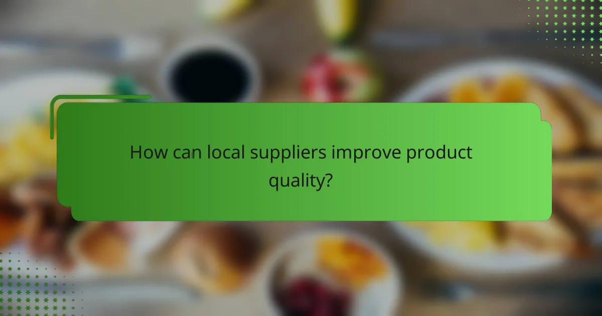 How can local suppliers improve product quality?
