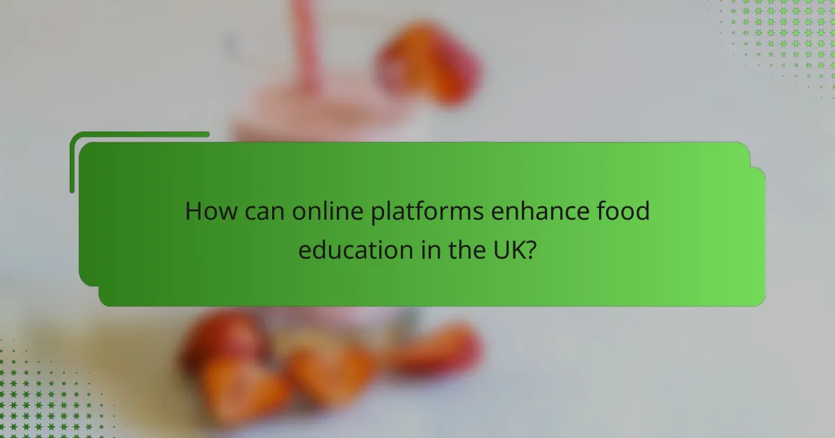 How can online platforms enhance food education in the UK?