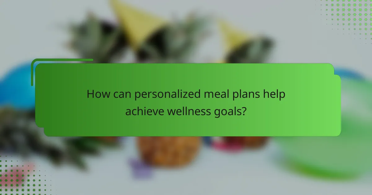 How can personalized meal plans help achieve wellness goals?