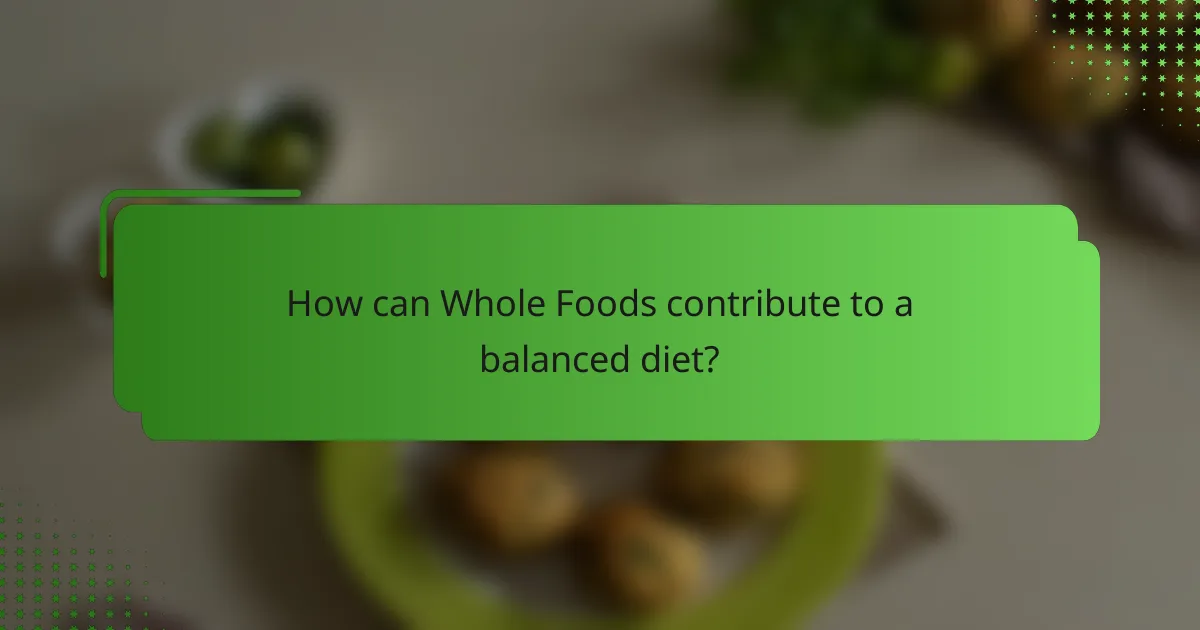 How can Whole Foods contribute to a balanced diet?