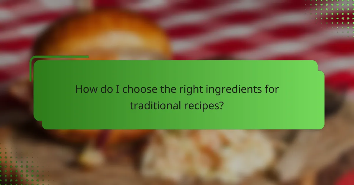 How do I choose the right ingredients for traditional recipes?