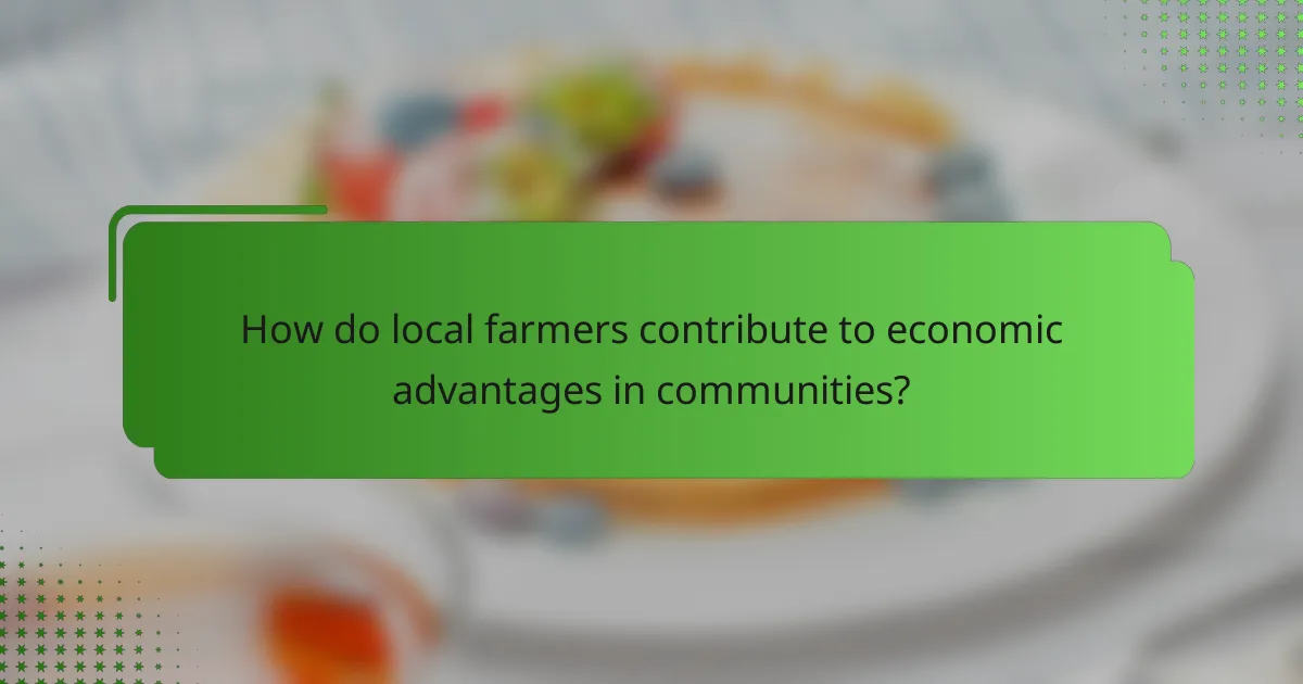 How do local farmers contribute to economic advantages in communities?