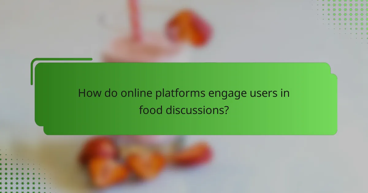 How do online platforms engage users in food discussions?