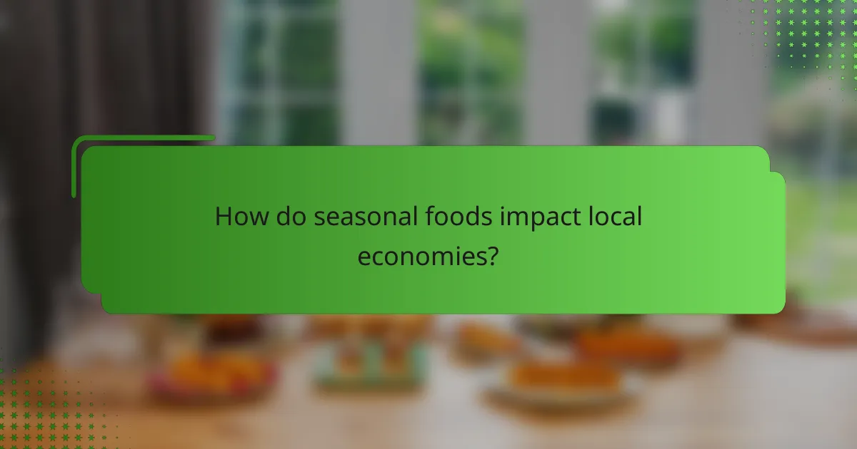 How do seasonal foods impact local economies?