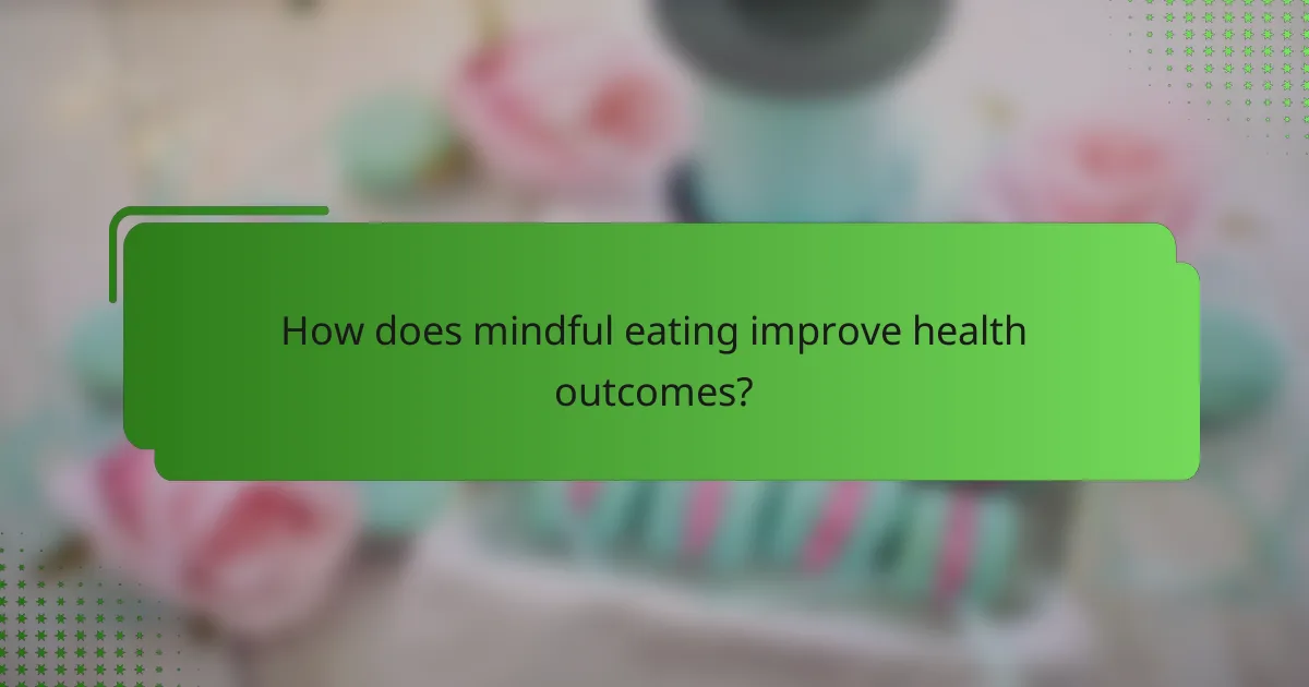 How does mindful eating improve health outcomes?