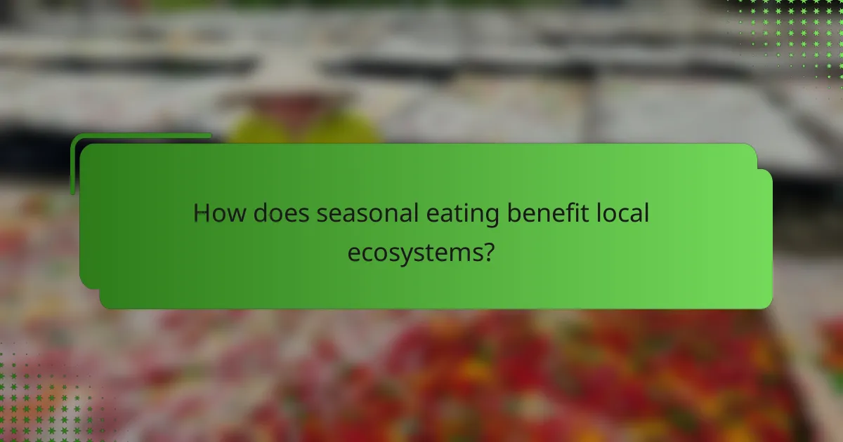 How does seasonal eating benefit local ecosystems?