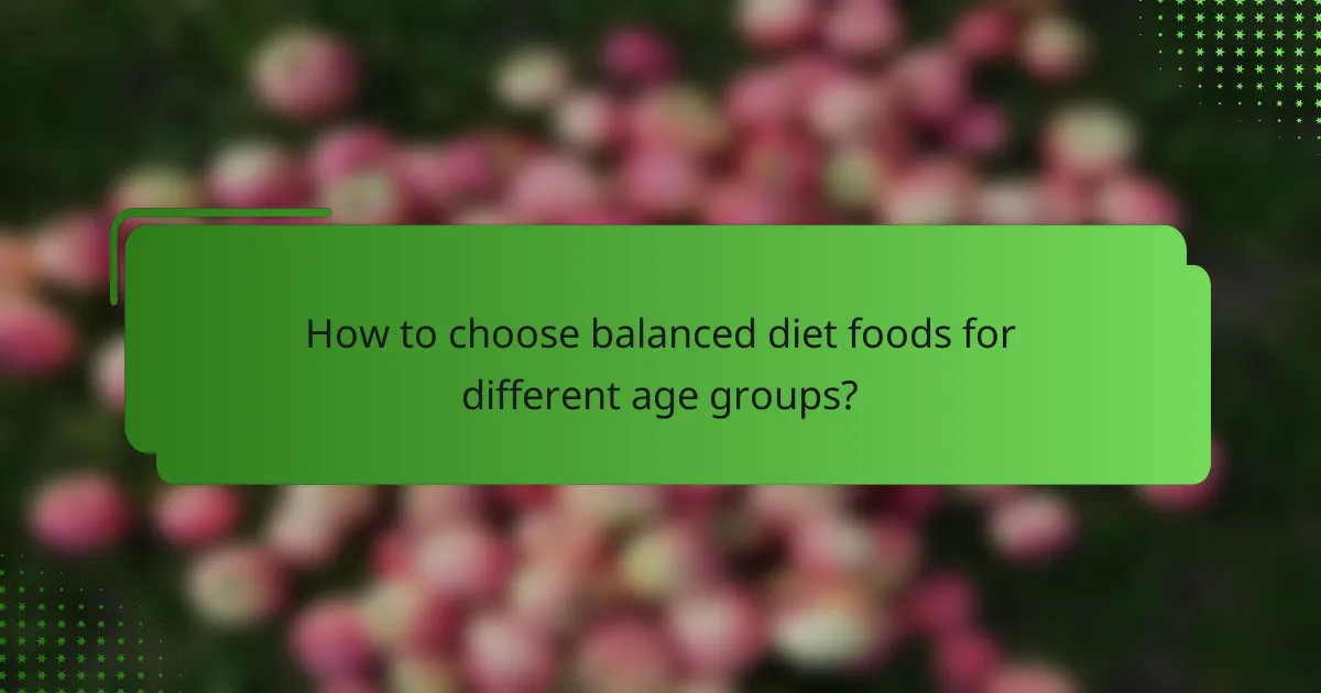 How to choose balanced diet foods for different age groups?