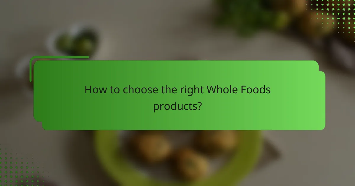 How to choose the right Whole Foods products?