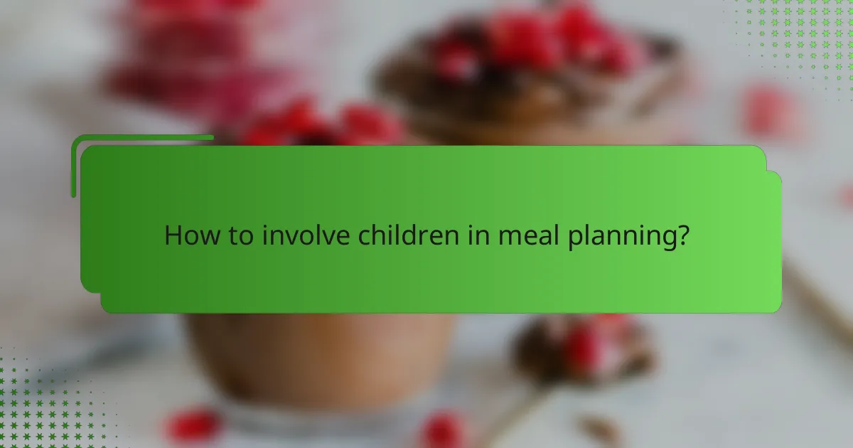 How to involve children in meal planning?