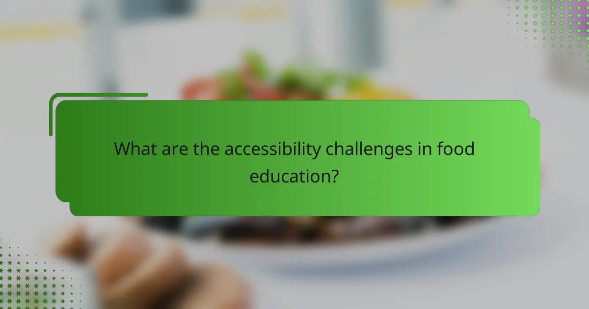 What are the accessibility challenges in food education?
