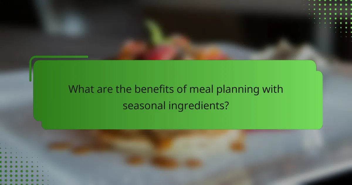 What are the benefits of meal planning with seasonal ingredients?