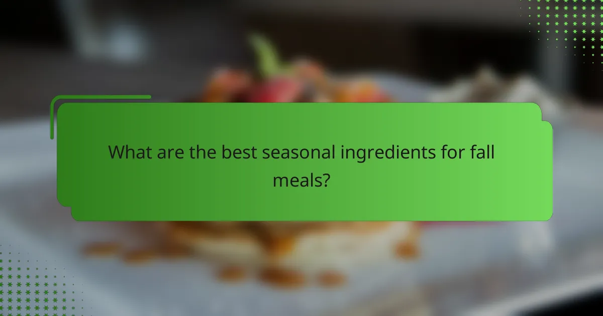 What are the best seasonal ingredients for fall meals?