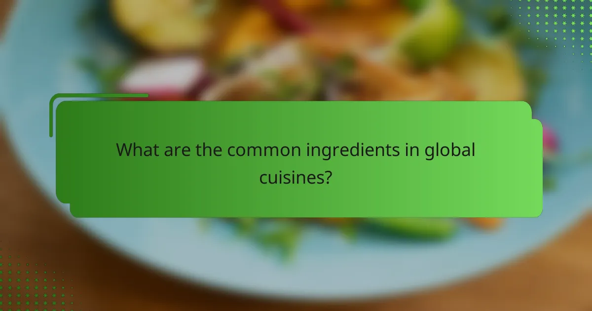 What are the common ingredients in global cuisines?