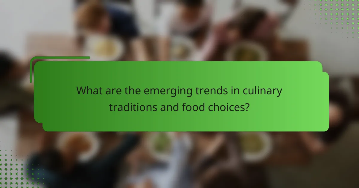 What are the emerging trends in culinary traditions and food choices?