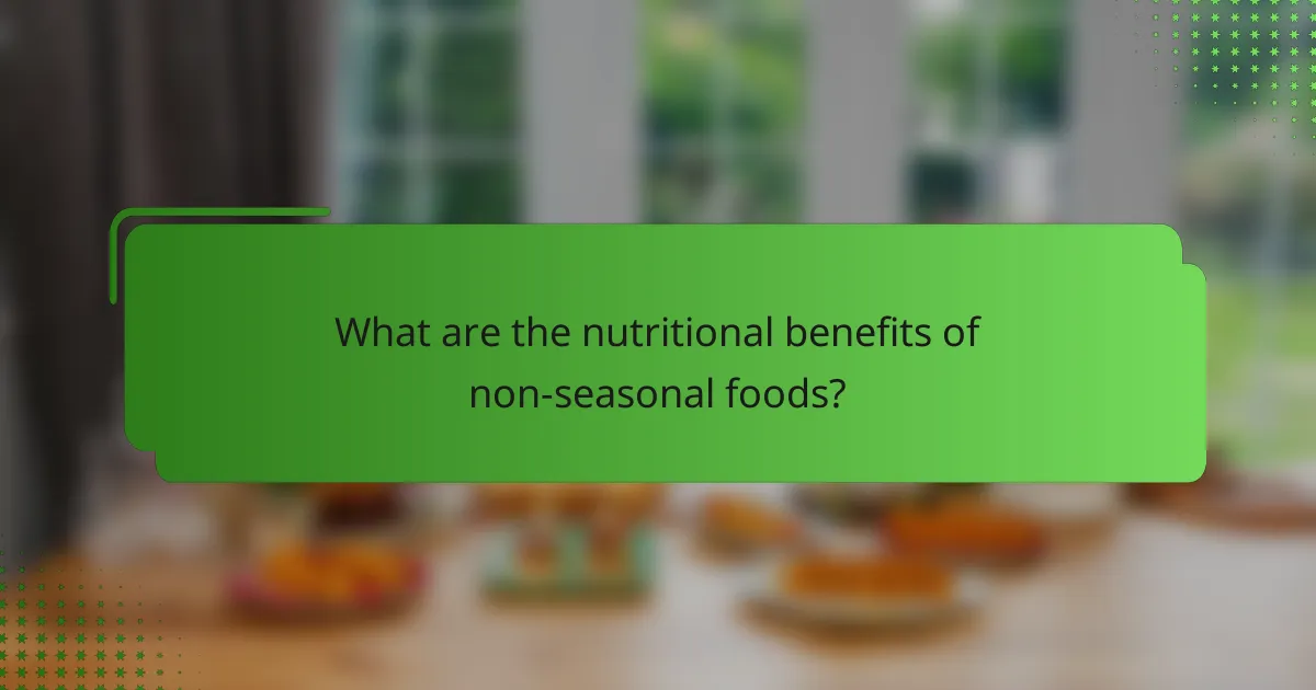 What are the nutritional benefits of non-seasonal foods?