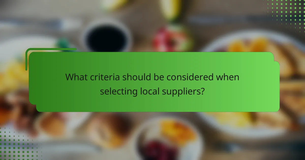 What criteria should be considered when selecting local suppliers?