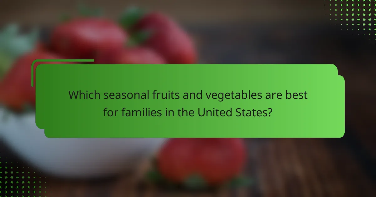 Which seasonal fruits and vegetables are best for families in the United States?
